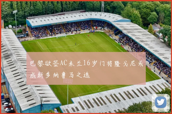 巴黎欲签AC米兰16岁门将隆戈尼或成新多纳鲁马之选