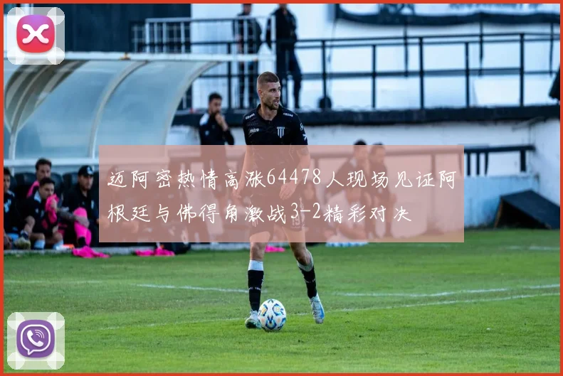 迈阿密热情高涨64478人现场见证阿根廷与佛得角激战3-2精彩对决