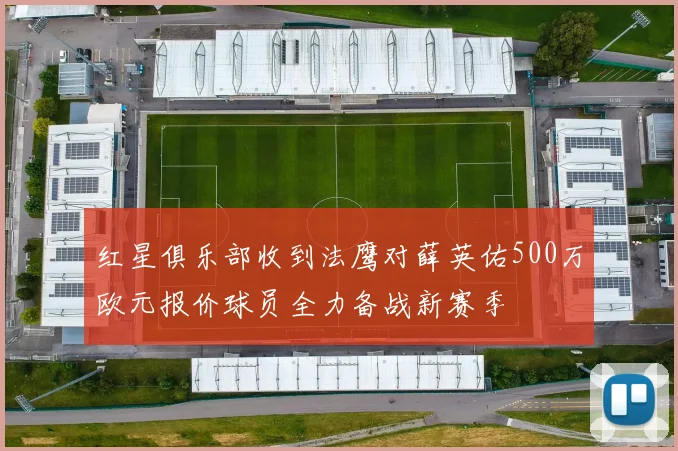 红星俱乐部收到法鹰对薛英佑500万欧元报价球员全力备战新赛季